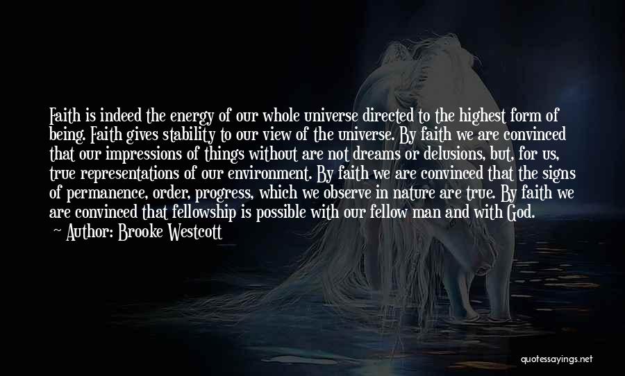 Brooke Westcott Quotes: Faith Is Indeed The Energy Of Our Whole Universe Directed To The Highest Form Of Being. Faith Gives Stability To