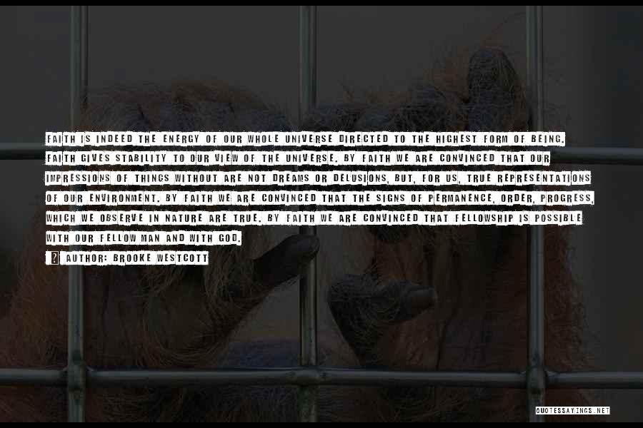 Brooke Westcott Quotes: Faith Is Indeed The Energy Of Our Whole Universe Directed To The Highest Form Of Being. Faith Gives Stability To