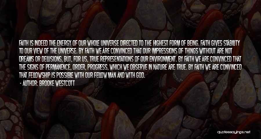 Brooke Westcott Quotes: Faith Is Indeed The Energy Of Our Whole Universe Directed To The Highest Form Of Being. Faith Gives Stability To