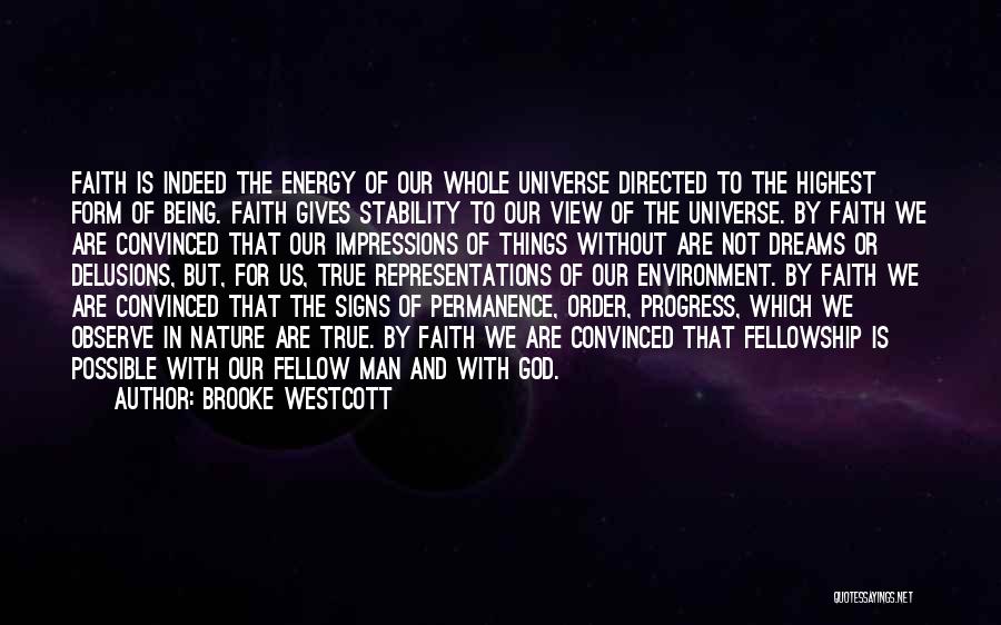 Brooke Westcott Quotes: Faith Is Indeed The Energy Of Our Whole Universe Directed To The Highest Form Of Being. Faith Gives Stability To
