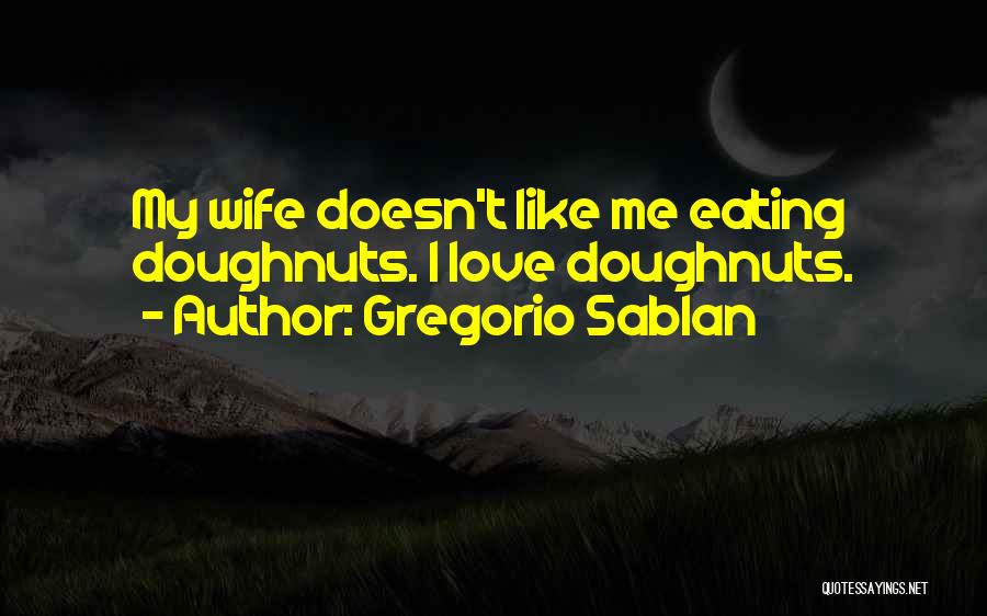 Gregorio Sablan Quotes: My Wife Doesn't Like Me Eating Doughnuts. I Love Doughnuts.