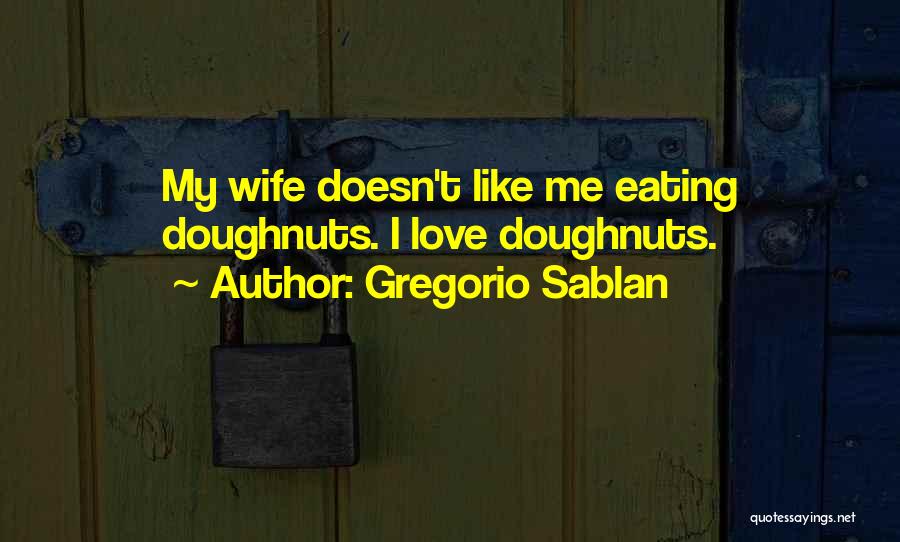 Gregorio Sablan Quotes: My Wife Doesn't Like Me Eating Doughnuts. I Love Doughnuts.