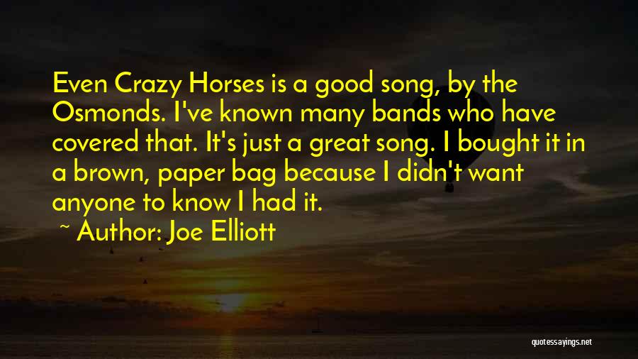Joe Elliott Quotes: Even Crazy Horses Is A Good Song, By The Osmonds. I've Known Many Bands Who Have Covered That. It's Just