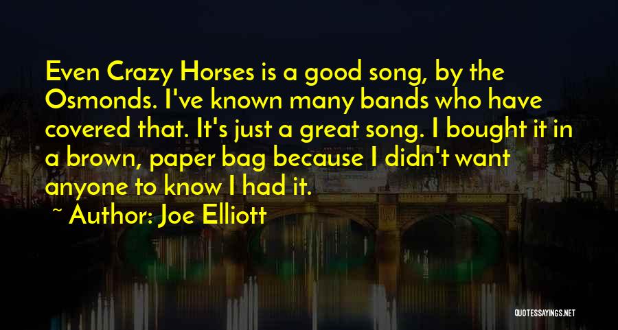 Joe Elliott Quotes: Even Crazy Horses Is A Good Song, By The Osmonds. I've Known Many Bands Who Have Covered That. It's Just