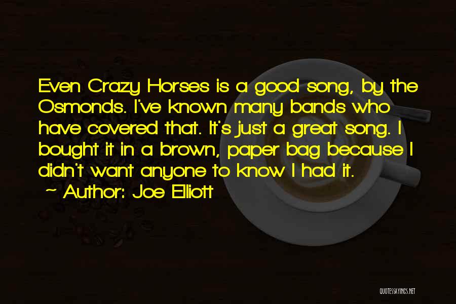 Joe Elliott Quotes: Even Crazy Horses Is A Good Song, By The Osmonds. I've Known Many Bands Who Have Covered That. It's Just
