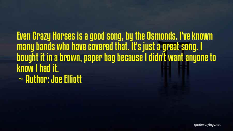 Joe Elliott Quotes: Even Crazy Horses Is A Good Song, By The Osmonds. I've Known Many Bands Who Have Covered That. It's Just