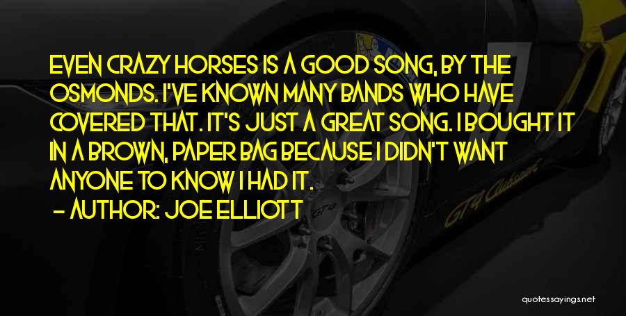 Joe Elliott Quotes: Even Crazy Horses Is A Good Song, By The Osmonds. I've Known Many Bands Who Have Covered That. It's Just