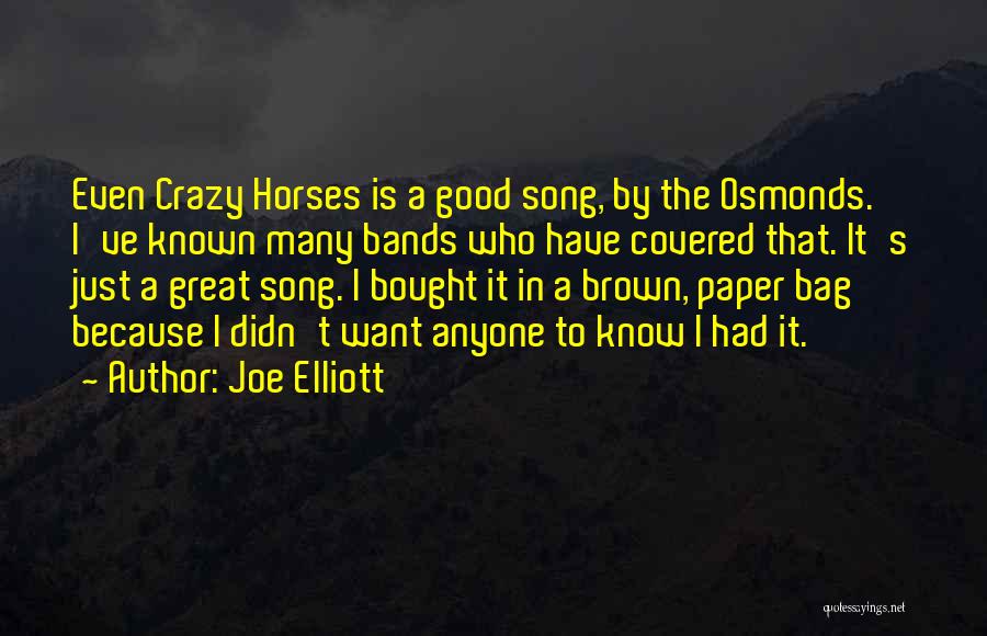 Joe Elliott Quotes: Even Crazy Horses Is A Good Song, By The Osmonds. I've Known Many Bands Who Have Covered That. It's Just