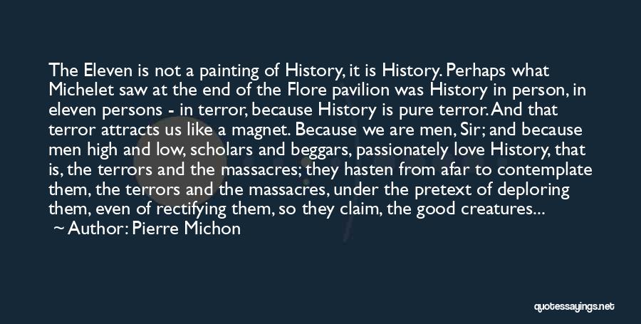 Pierre Michon Quotes: The Eleven Is Not A Painting Of History, It Is History. Perhaps What Michelet Saw At The End Of The