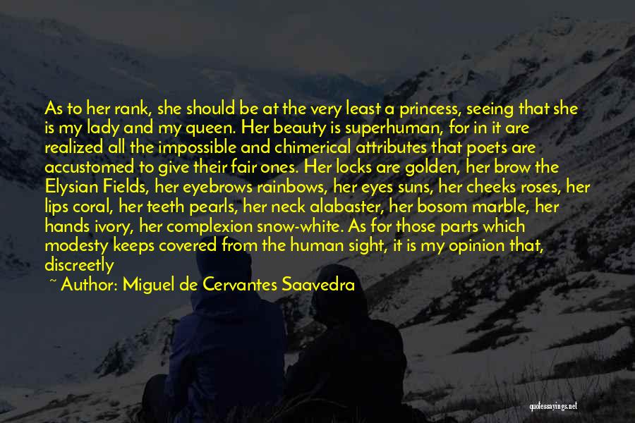 Miguel De Cervantes Saavedra Quotes: As To Her Rank, She Should Be At The Very Least A Princess, Seeing That She Is My Lady And