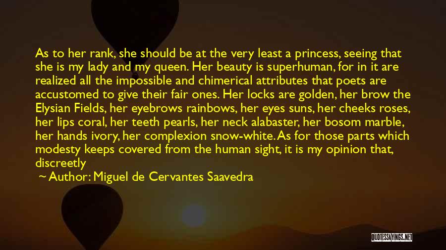 Miguel De Cervantes Saavedra Quotes: As To Her Rank, She Should Be At The Very Least A Princess, Seeing That She Is My Lady And