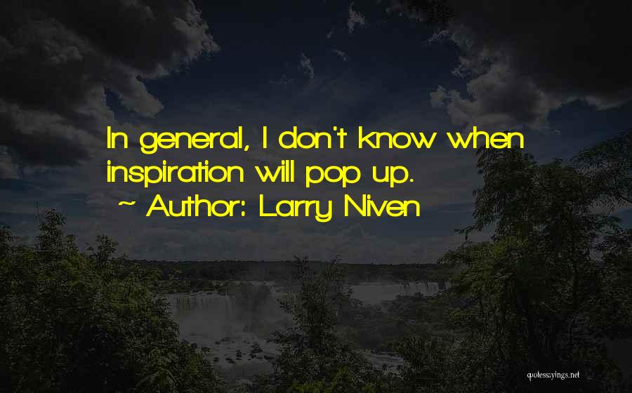 Larry Niven Quotes: In General, I Don't Know When Inspiration Will Pop Up.