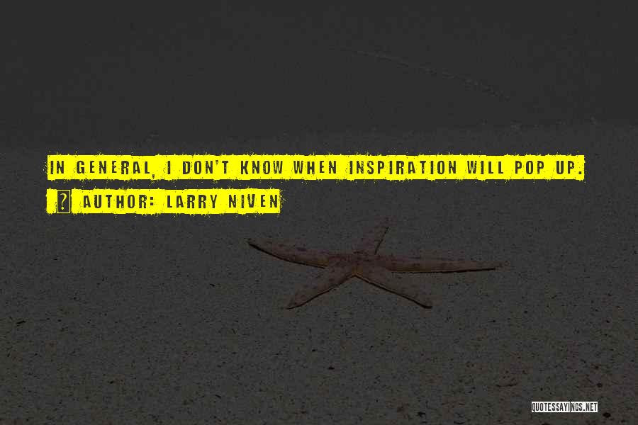 Larry Niven Quotes: In General, I Don't Know When Inspiration Will Pop Up.