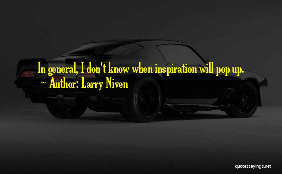 Larry Niven Quotes: In General, I Don't Know When Inspiration Will Pop Up.