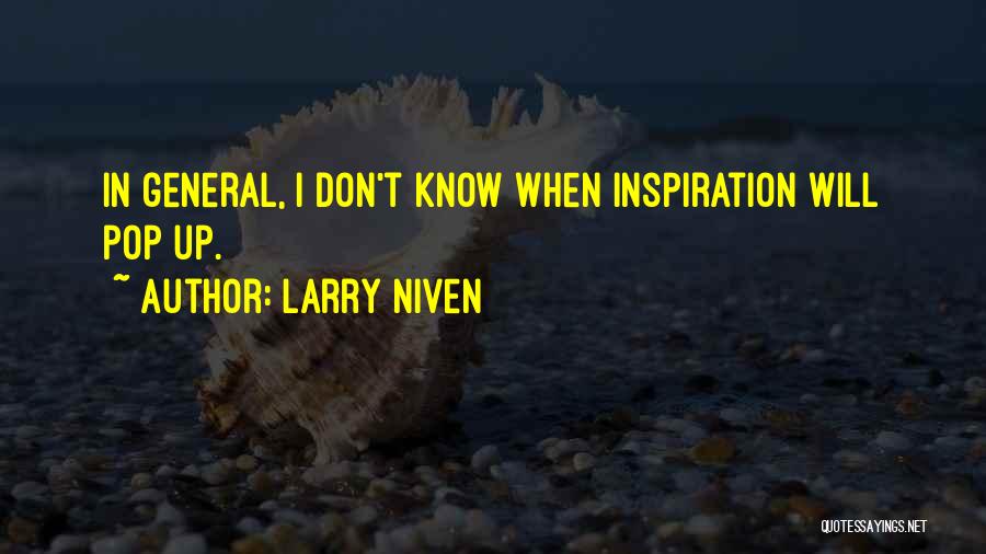 Larry Niven Quotes: In General, I Don't Know When Inspiration Will Pop Up.