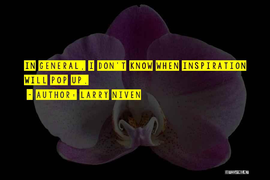 Larry Niven Quotes: In General, I Don't Know When Inspiration Will Pop Up.