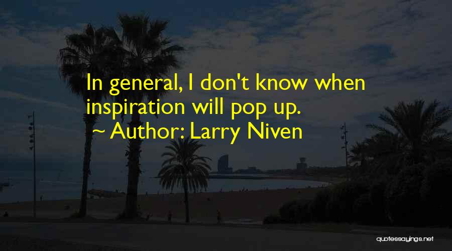 Larry Niven Quotes: In General, I Don't Know When Inspiration Will Pop Up.