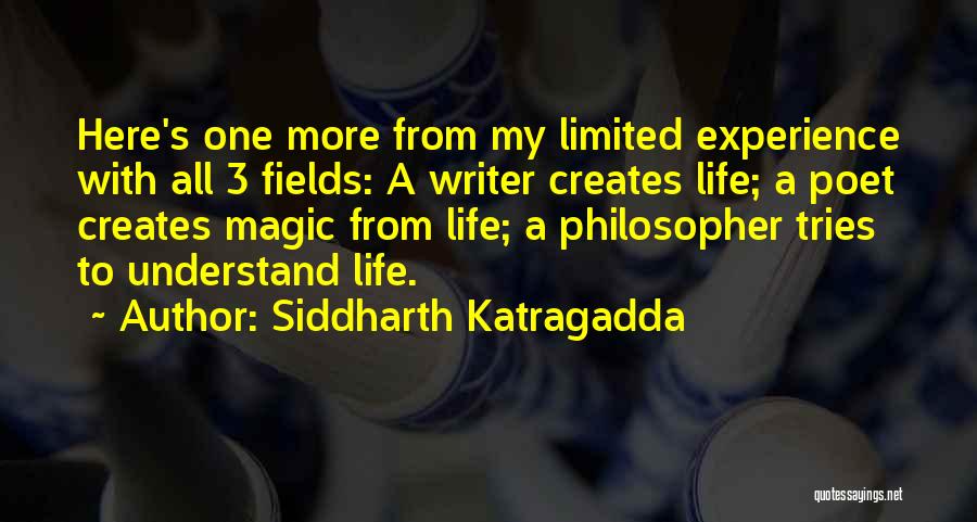 Siddharth Katragadda Quotes: Here's One More From My Limited Experience With All 3 Fields: A Writer Creates Life; A Poet Creates Magic From