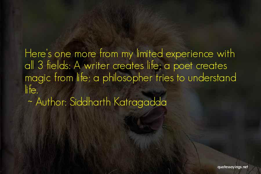 Siddharth Katragadda Quotes: Here's One More From My Limited Experience With All 3 Fields: A Writer Creates Life; A Poet Creates Magic From