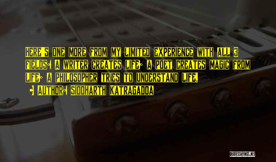 Siddharth Katragadda Quotes: Here's One More From My Limited Experience With All 3 Fields: A Writer Creates Life; A Poet Creates Magic From