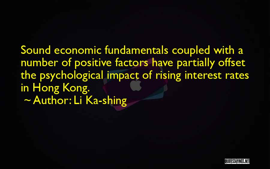 Li Ka-shing Quotes: Sound Economic Fundamentals Coupled With A Number Of Positive Factors Have Partially Offset The Psychological Impact Of Rising Interest Rates