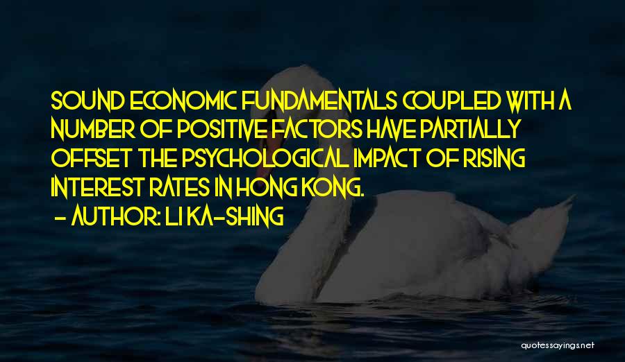 Li Ka-shing Quotes: Sound Economic Fundamentals Coupled With A Number Of Positive Factors Have Partially Offset The Psychological Impact Of Rising Interest Rates