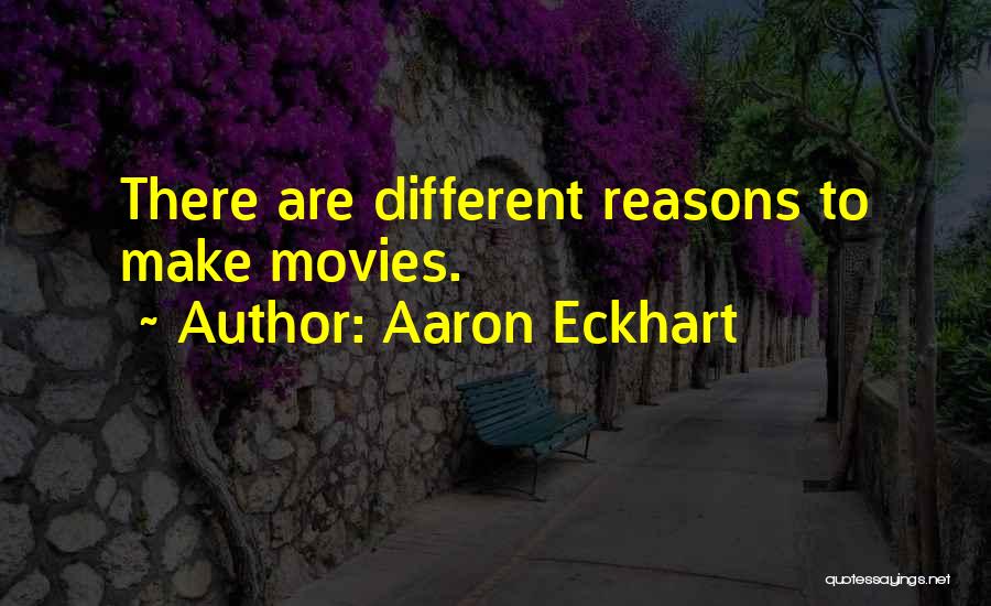 Aaron Eckhart Quotes: There Are Different Reasons To Make Movies.