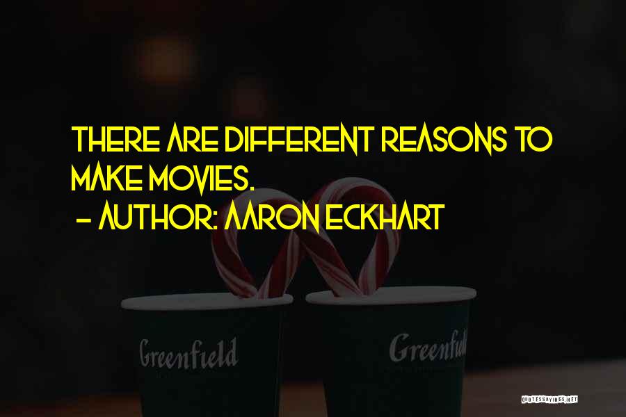 Aaron Eckhart Quotes: There Are Different Reasons To Make Movies.