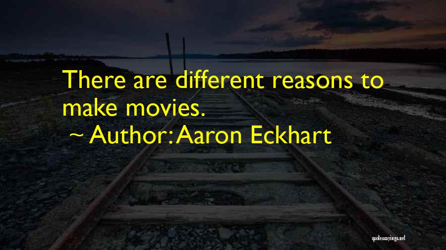 Aaron Eckhart Quotes: There Are Different Reasons To Make Movies.