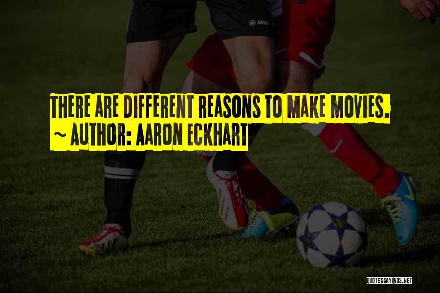 Aaron Eckhart Quotes: There Are Different Reasons To Make Movies.