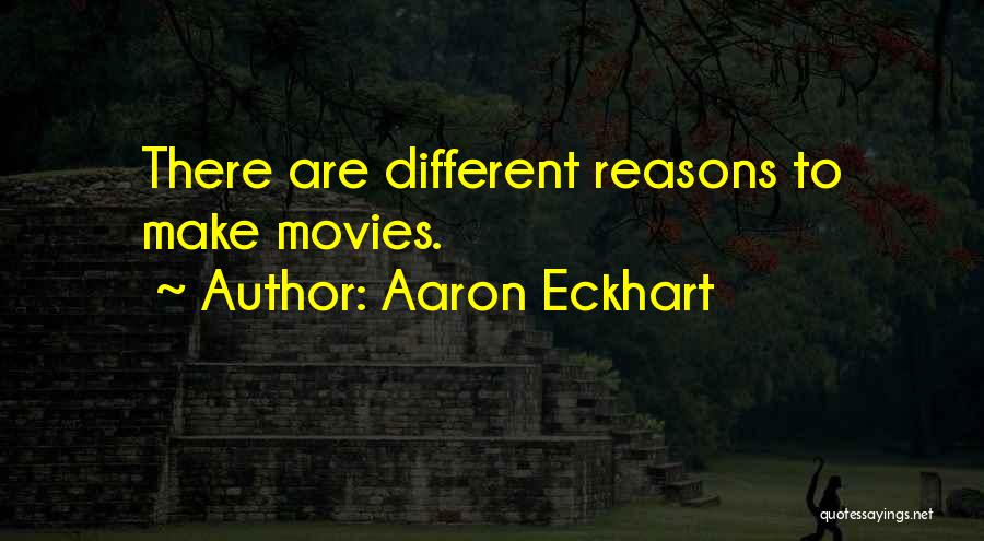 Aaron Eckhart Quotes: There Are Different Reasons To Make Movies.
