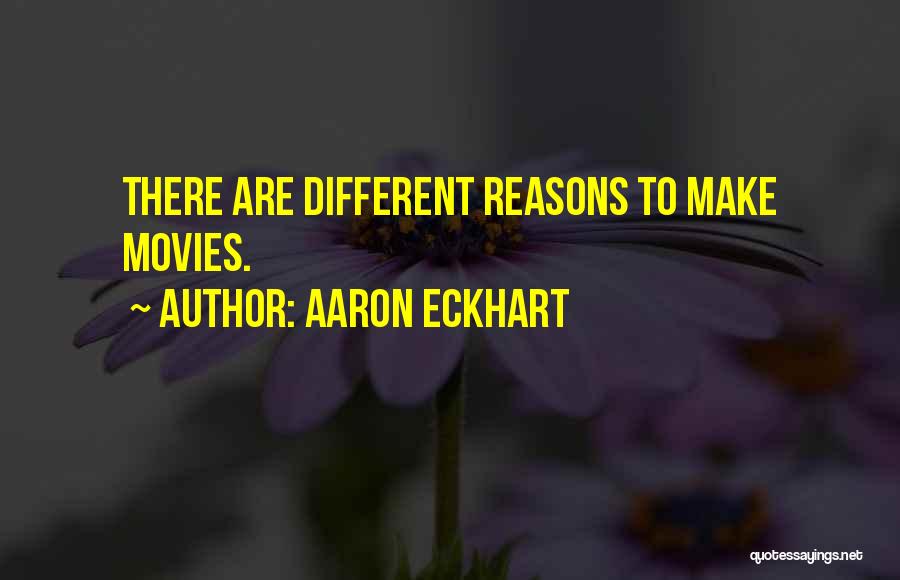 Aaron Eckhart Quotes: There Are Different Reasons To Make Movies.