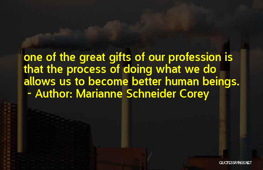 Marianne Schneider Corey Quotes: One Of The Great Gifts Of Our Profession Is That The Process Of Doing What We Do Allows Us To