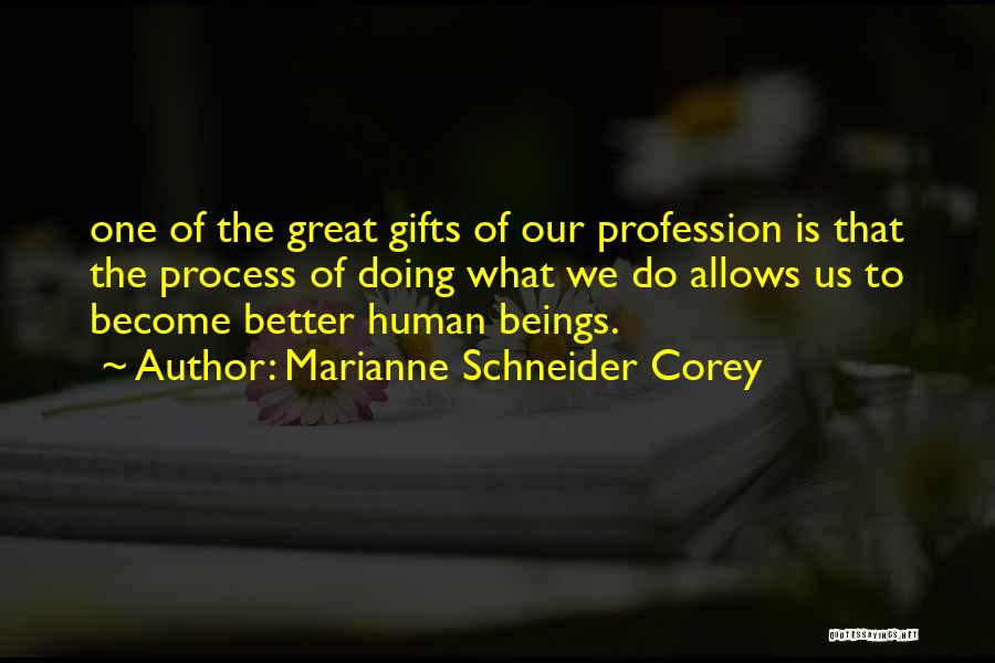 Marianne Schneider Corey Quotes: One Of The Great Gifts Of Our Profession Is That The Process Of Doing What We Do Allows Us To