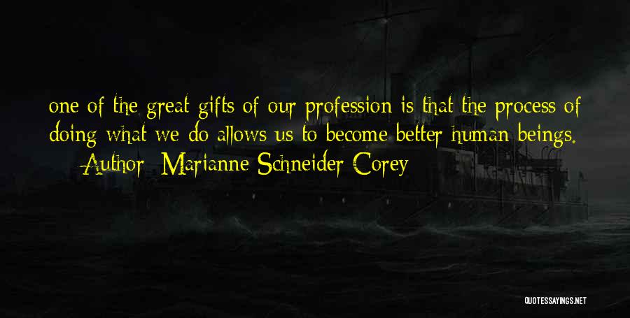 Marianne Schneider Corey Quotes: One Of The Great Gifts Of Our Profession Is That The Process Of Doing What We Do Allows Us To
