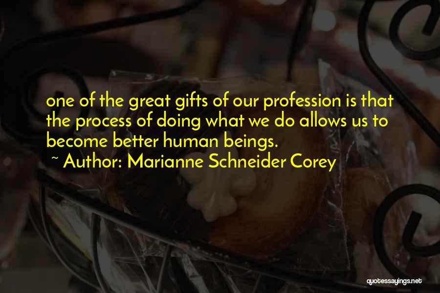 Marianne Schneider Corey Quotes: One Of The Great Gifts Of Our Profession Is That The Process Of Doing What We Do Allows Us To