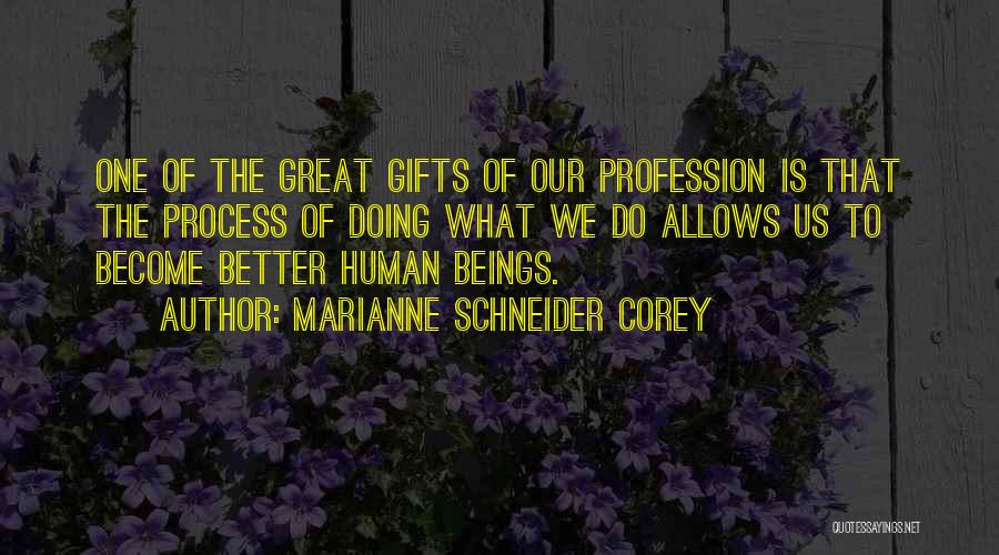 Marianne Schneider Corey Quotes: One Of The Great Gifts Of Our Profession Is That The Process Of Doing What We Do Allows Us To
