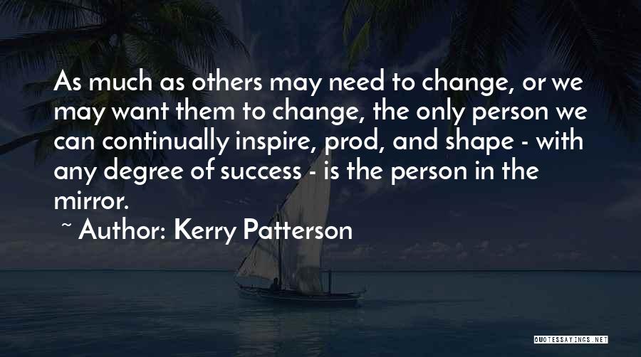 Kerry Patterson Quotes: As Much As Others May Need To Change, Or We May Want Them To Change, The Only Person We Can