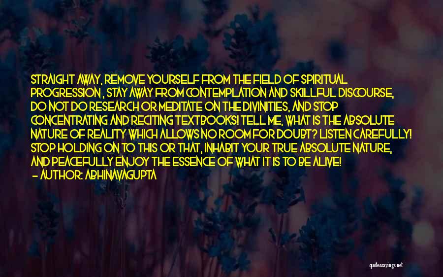 Abhinavagupta Quotes: Straight Away, Remove Yourself From The Field Of Spiritual Progression , Stay Away From Contemplation And Skillful Discourse, Do Not