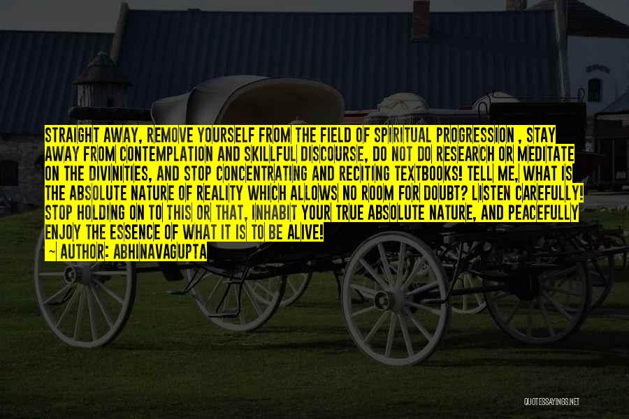 Abhinavagupta Quotes: Straight Away, Remove Yourself From The Field Of Spiritual Progression , Stay Away From Contemplation And Skillful Discourse, Do Not