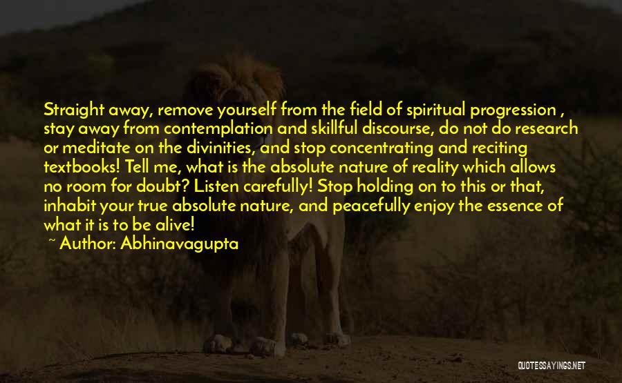 Abhinavagupta Quotes: Straight Away, Remove Yourself From The Field Of Spiritual Progression , Stay Away From Contemplation And Skillful Discourse, Do Not