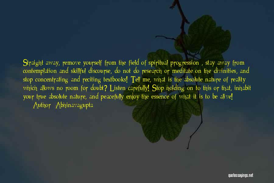 Abhinavagupta Quotes: Straight Away, Remove Yourself From The Field Of Spiritual Progression , Stay Away From Contemplation And Skillful Discourse, Do Not