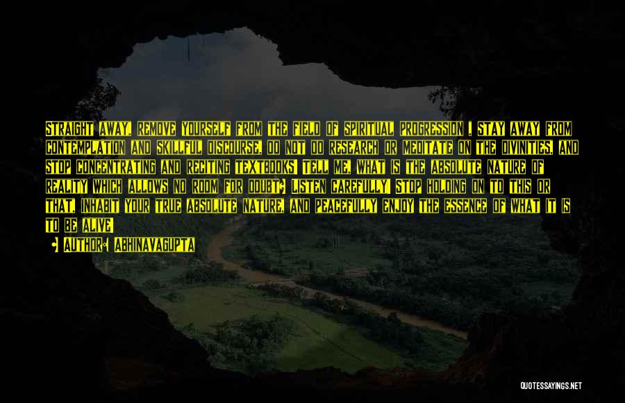 Abhinavagupta Quotes: Straight Away, Remove Yourself From The Field Of Spiritual Progression , Stay Away From Contemplation And Skillful Discourse, Do Not