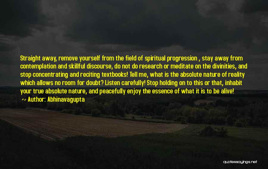 Abhinavagupta Quotes: Straight Away, Remove Yourself From The Field Of Spiritual Progression , Stay Away From Contemplation And Skillful Discourse, Do Not