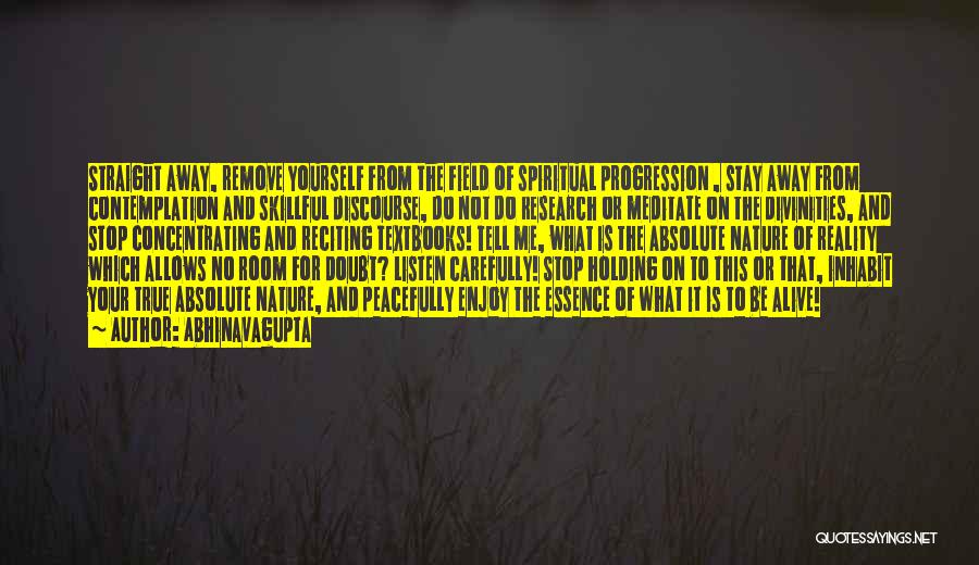 Abhinavagupta Quotes: Straight Away, Remove Yourself From The Field Of Spiritual Progression , Stay Away From Contemplation And Skillful Discourse, Do Not