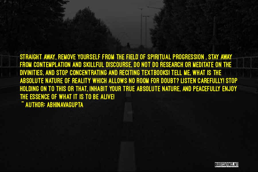 Abhinavagupta Quotes: Straight Away, Remove Yourself From The Field Of Spiritual Progression , Stay Away From Contemplation And Skillful Discourse, Do Not