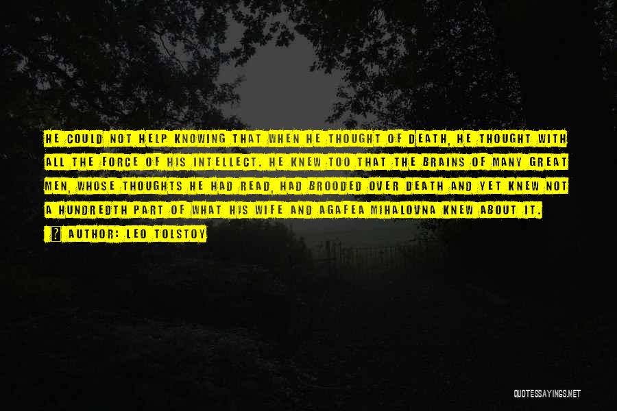 Leo Tolstoy Quotes: He Could Not Help Knowing That When He Thought Of Death, He Thought With All The Force Of His Intellect.