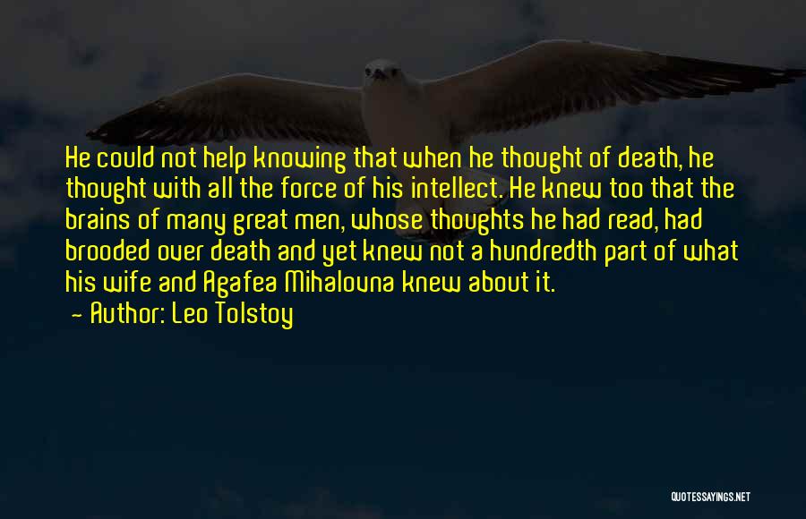 Leo Tolstoy Quotes: He Could Not Help Knowing That When He Thought Of Death, He Thought With All The Force Of His Intellect.