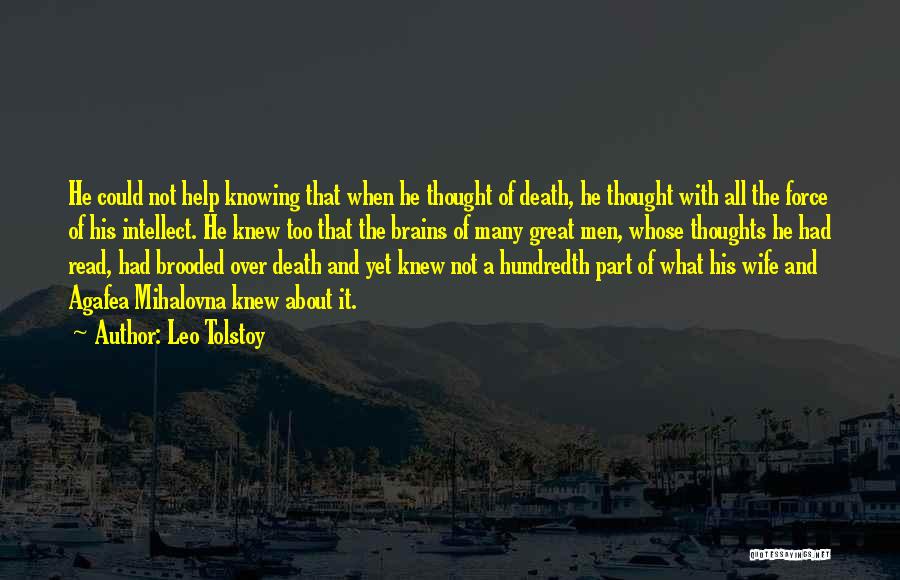 Leo Tolstoy Quotes: He Could Not Help Knowing That When He Thought Of Death, He Thought With All The Force Of His Intellect.