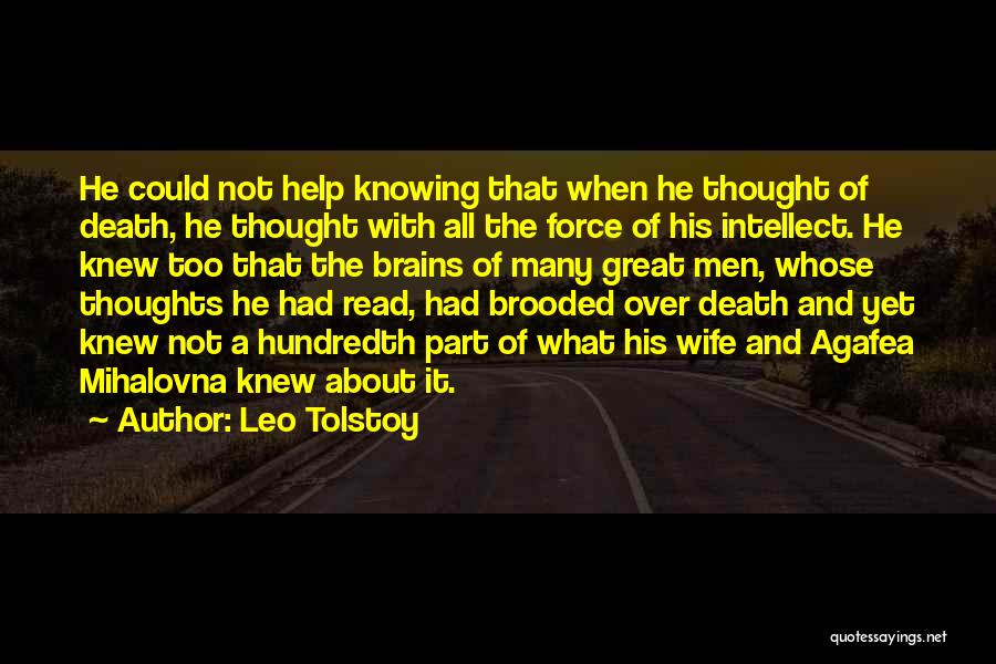 Leo Tolstoy Quotes: He Could Not Help Knowing That When He Thought Of Death, He Thought With All The Force Of His Intellect.